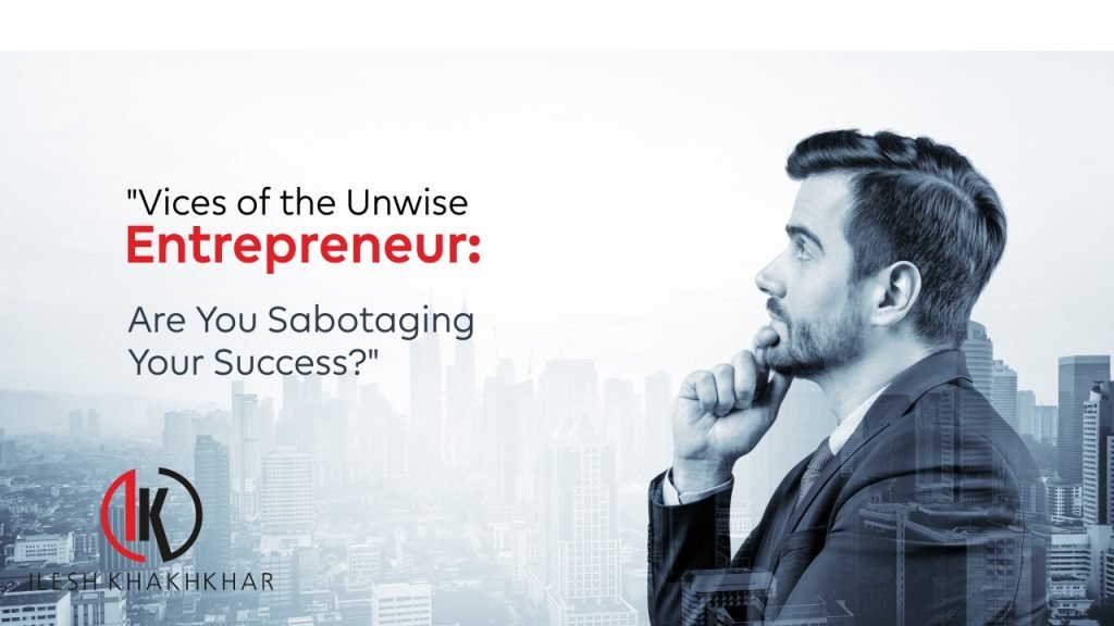 Vices of the Unwise Entrepreneur Are You Sabotaging Your Success